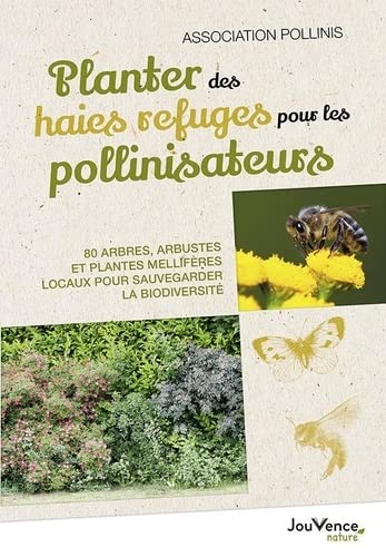 Planter des haies refuges pour les pollinisateurs: 80 arbres, arbustes et plantes mellifères locaux pour sauvegarder la biodiversité