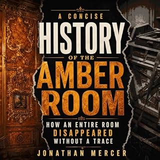 A Concise History of the Amber Room: How an Entire Room Disappeared Without a Trace cover art