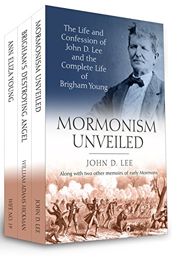 Mormonism Unveiled: The Life and Confession of John D. Lee and the Complete Life of Brigham Young