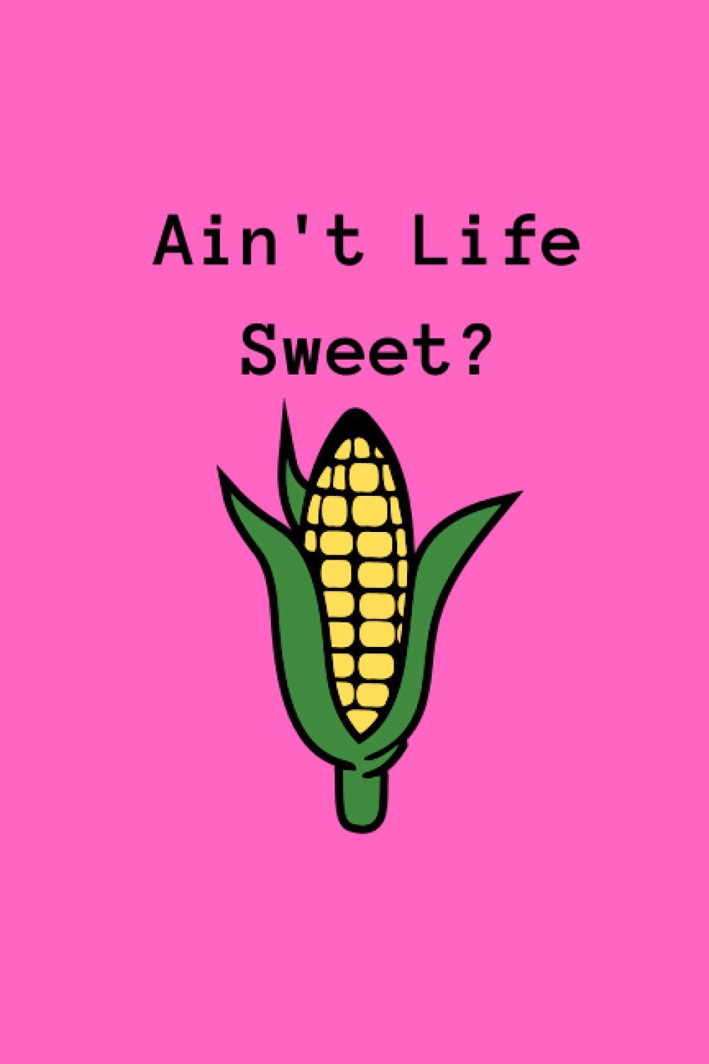Ain't Life Sweet!: 120 Page 6x9 Lined Journal Diary Notebook With A Sweet Cover!