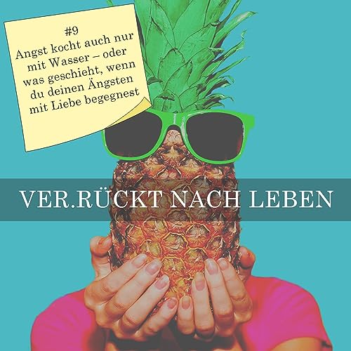 Folge 9 | Angst kocht auch nur mit Wasser &ndash; oder was geschieht, wenn du deinen &Auml;ngsten mit Liebe begegnest