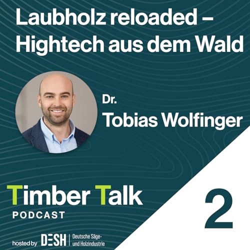 Folge 25 - Dr. Tobias Wolfinger - Laubholz reloaded &ndash; Hightech aus dem Wald - Teil 2