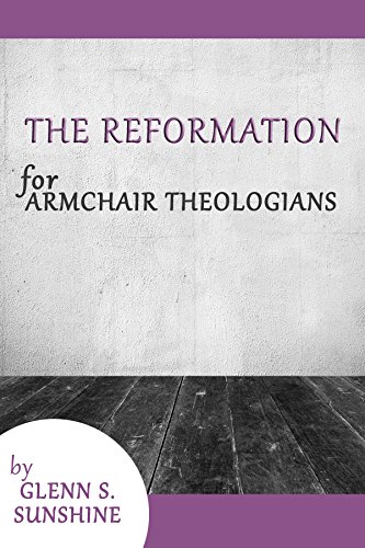 Amazon Com The Reformation For Armchair Theologians Ebook Sunshine Glenn S Kindle Store