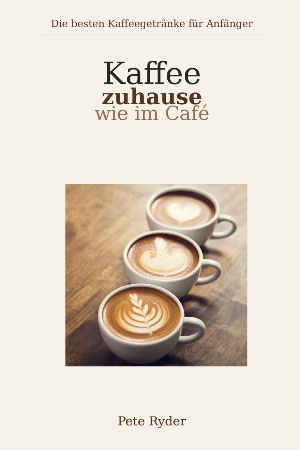 Kaffee zuhause wie im Café: Die besten Kaffeegetränke für Anfänger – einfach, lecker und ohne Barista-Wissen