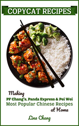 Copycat Recipes: Making PF Chang’s, Panda Express & Pei Wei Most Popular Chinese Recipes at Home (Famous Restaurant Copycat Cookbooks)