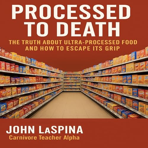 Processed to Death: The Truth About Ultra-Processed Food and How to Escape Its Grip | John LaSpina, Carnivore Teacher Alpha episode artwork