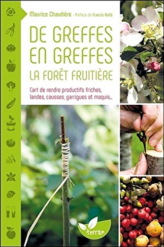 Télécharger De greffes en greffes, la forêt fruitière - L'art de rendre productifs friches, landes, causses, g Gratuit