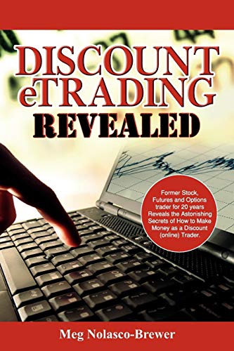 Discount eTrading Revealed: Former Stock, Futures and Options trader for 20 years Reveals the Astonishing Secrets of How to Make Money as a Discount (online)...