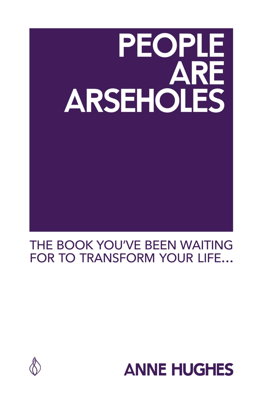 People Are Arseholes: The book you’ve been waiting for to transform your life
