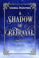 A Shadow of Betrayal (Umbra Hunters) B0D8LFGGSK Book Cover