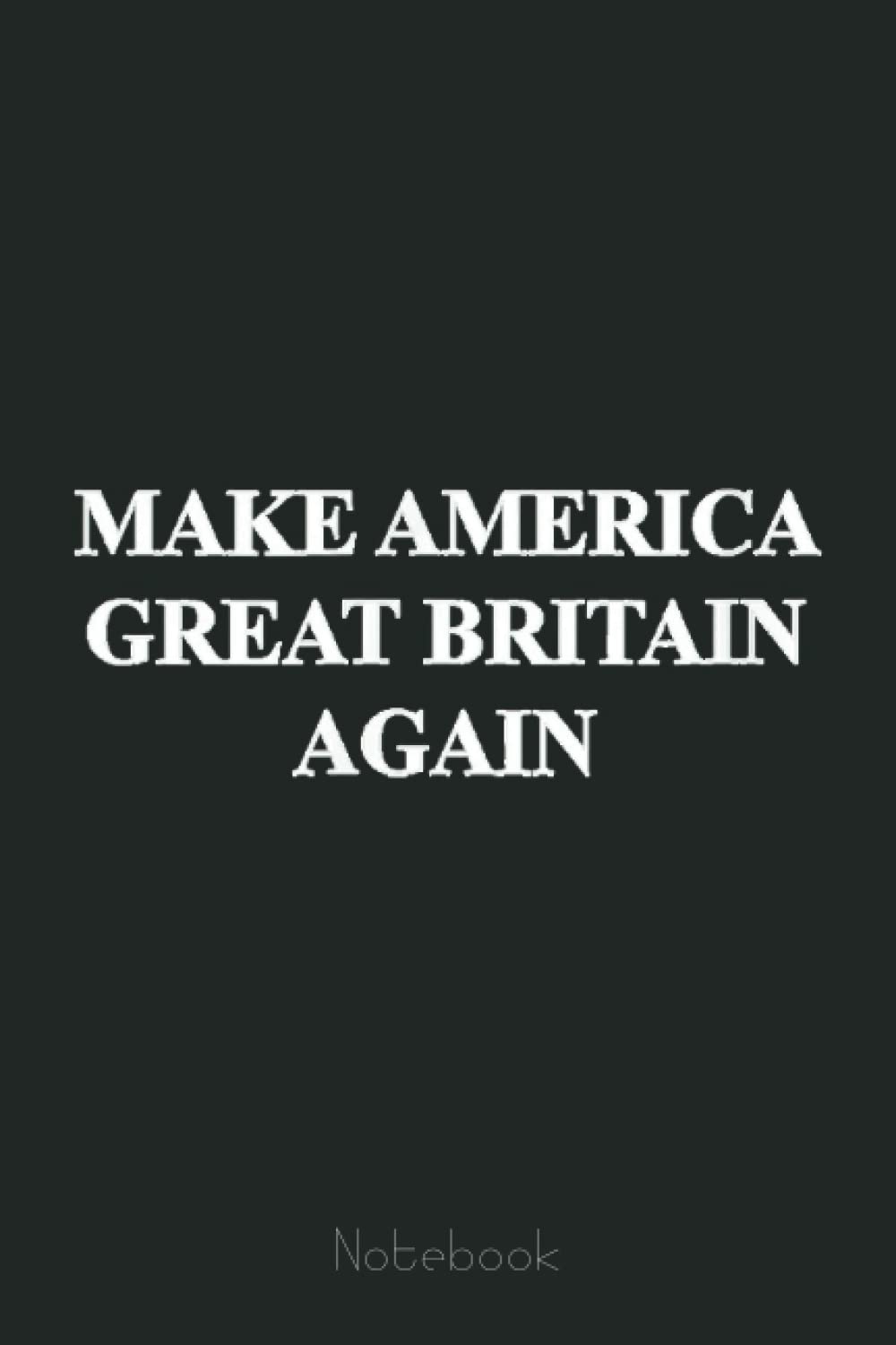 Make America Great Britain Again Notebook Vintage: Trump Notebook & Journal Funny Donald Trump Supporter Gag Gift 6x9 110 Page For Anniversary & Birthday And Daily Notes