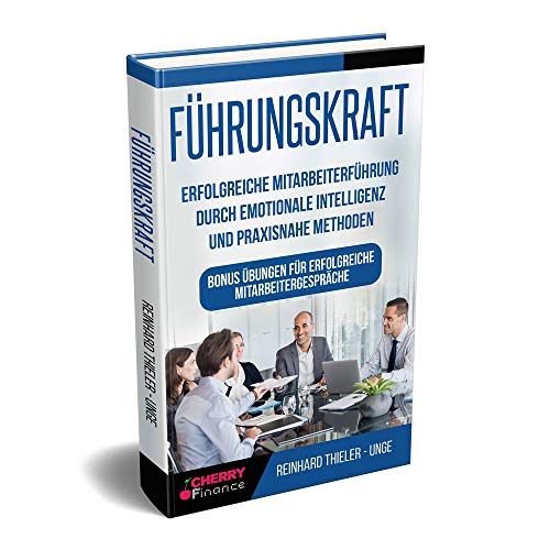 Führungskraft - Erfolgreiche Mitarbeiterführung durch emotionale Intelligenz und praxisnahe Methoden - Bonus Übungen für erfolgreiche ... ... Mitarbeitergespräche | Hardcover Ausgabe