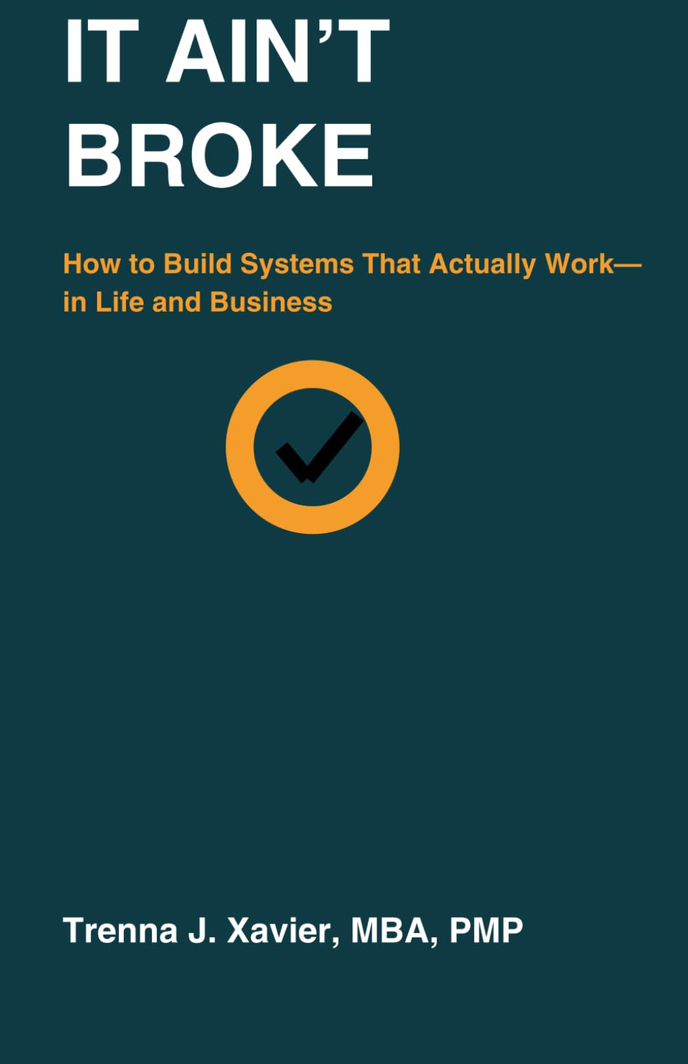 It Ain't Broke: How to Build Systems That Actually Work—in Life and Business