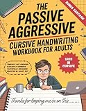 The Passive Aggressive Cursive Handwriting Workbook for Adults: 30 Days to Better Penmanship and Sharper Comebacks. Practice Calligraphy and Cursive Through Simple Tracing