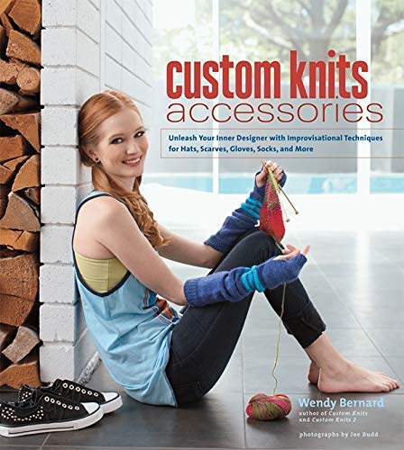 By Wendy Bernard Custom Knits Accessories: Unleash Your Inner Designer with Improvisational Techniques for Hats, Scar [Hardcover]