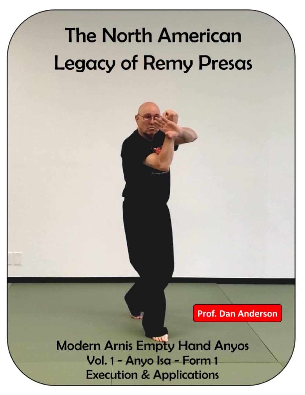 The North American Legacy of Remy Presas - Modern Arnis Empty Hand Anyos: Vol. 1 - Anyo Isa - Form 1 - Execution & Applications