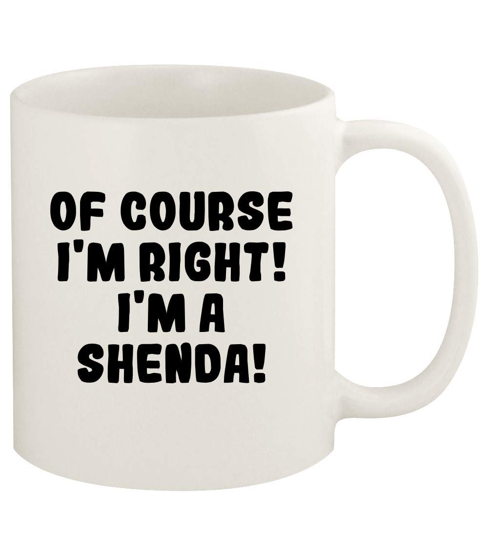 Of Course I'm Right! I'm A Shenda! - 11oz Ceramic White Coffee Mug Cup, White