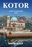 KOTOR GUIDE TOURISTIQUE 2025: Un voyage à travers la beauté intemporelle, la mystique et l'aventure du Monténégro