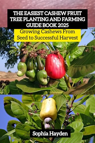 The Easiest Cashew Fruit Tree Planting and Farming Guide Book 2025: Growing Cashews From Seed to Successful Harvest