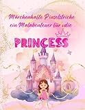 Märchenhafte Pinselstriche: Ein Malabenteuer für kleine Prinzessinnen - Prinzessinnen-Malbuch [MALBUCH] für Mädchen ab 5 Jahren, Prinzessinnen zum Ausmalen. Das große Malbuch für Mädchen