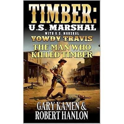 Timber: U.S. Marshal With U.S. Marshal Yowdy Travis: The Man Who Killed Timber