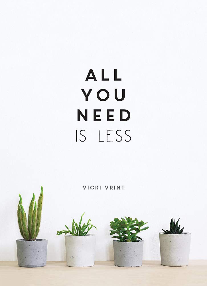 ALL YOU NEED IS LESS - MINIMALIST LIVING FOR MAXIMUM HAPPINESS