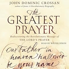 The Greatest Prayer Audiobook By John Dominic Crossan cover art