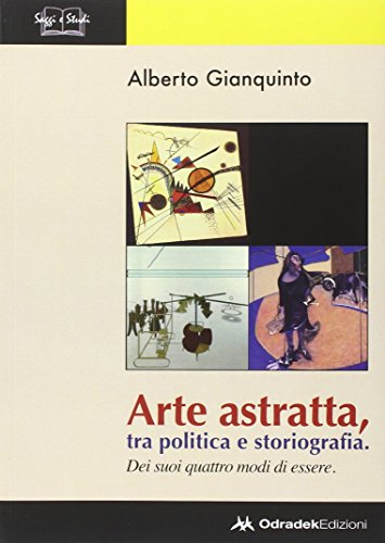 Arte astratta, tra politica e storiografia. Dei suoi quattro modi di essere. Ediz. illustrata