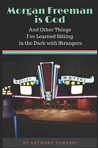 Morgan Freeman is God, and Other Things I've Learned Sitting in the Dark With Strangers