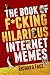 The Book of F*cking Hilarious Internet Memes
