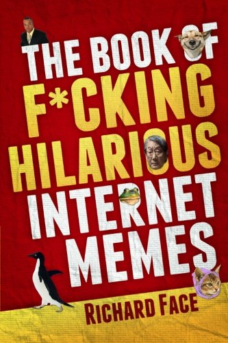 The Book of F*cking Hilarious Internet Memes