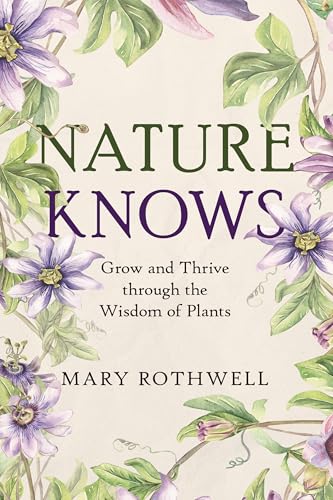 Nature Knows: Grow and Thrive through the Wisdom of Plants