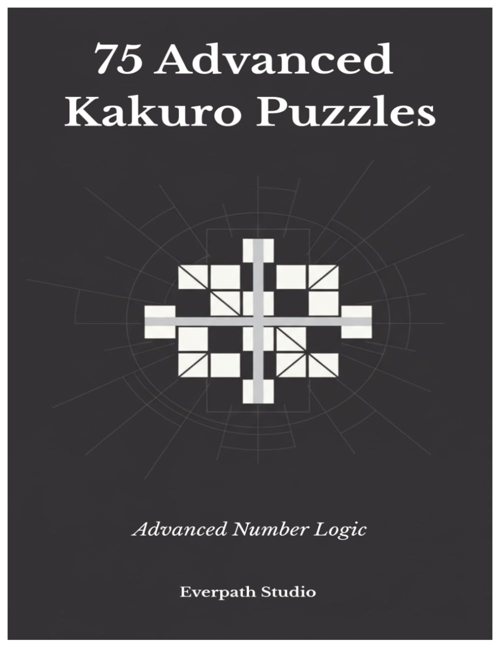 75 Advanced Kakuro Puzzles: Advanced Number Logic (Everpath Kakuro Series)