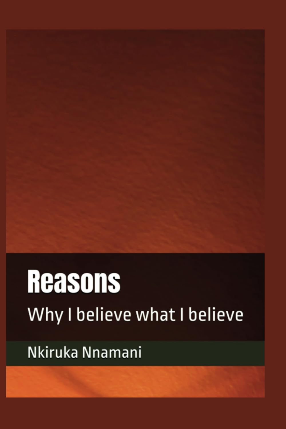 Reasons: Why I believe what I believe