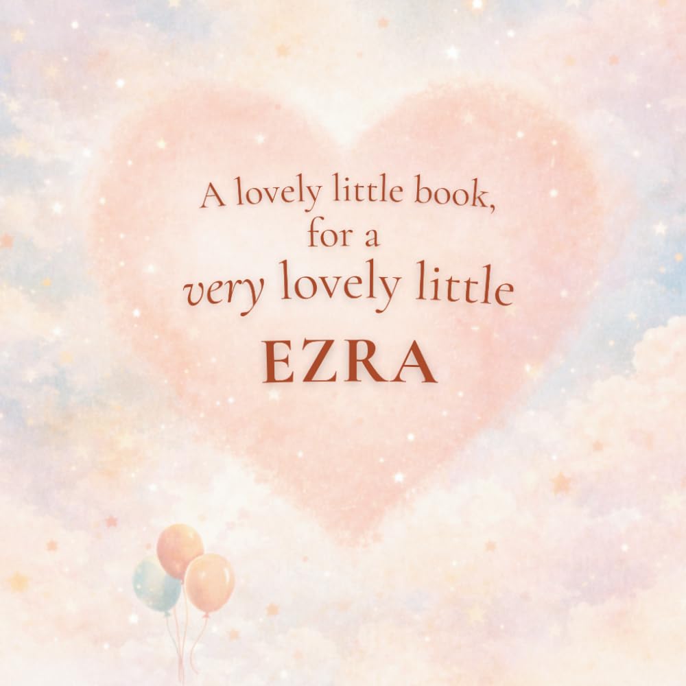 A Lovely Little Book, for a Very Lovely Little Ezra: A beautiful bedtime story to let Ezra know just how much you love him