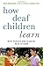 How Deaf Children Learn: What Parents and Teachers Need to Know (Perspectives on Deafness)