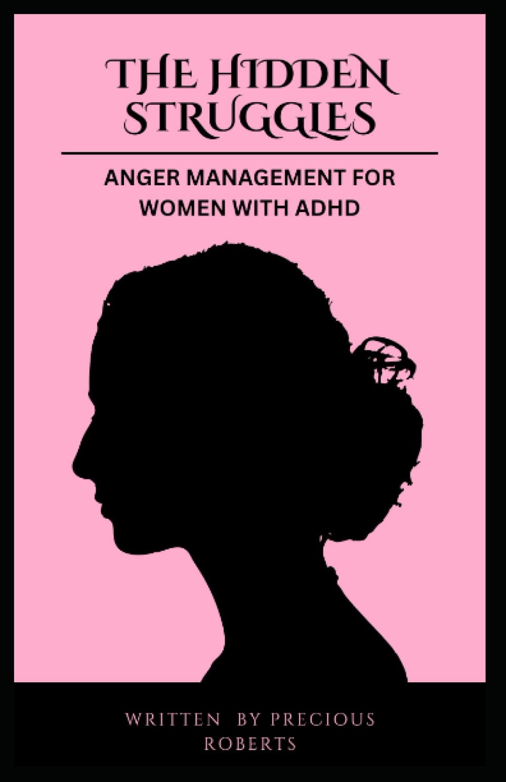 The Hidden Struggles: Anger Management for Women with ADHD: Strategies for Dealing with Triggers, Improving Relationships and Communications, Overcoming Negative Thinking, and Finding Inner Peace.