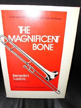 Hardcover The magnificent bone: A comprehensive study of the slide trombone Book