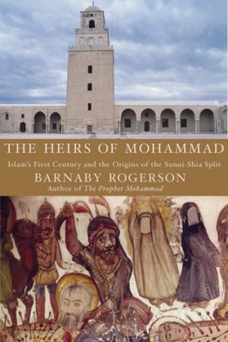 The Heirs of Muhammad: Islam's First Century and the Origins of the Sunni-Shia Split: Written by Barnaby Rogerson, 2007 Edition, Publisher: Overlook Press [Hardcover]