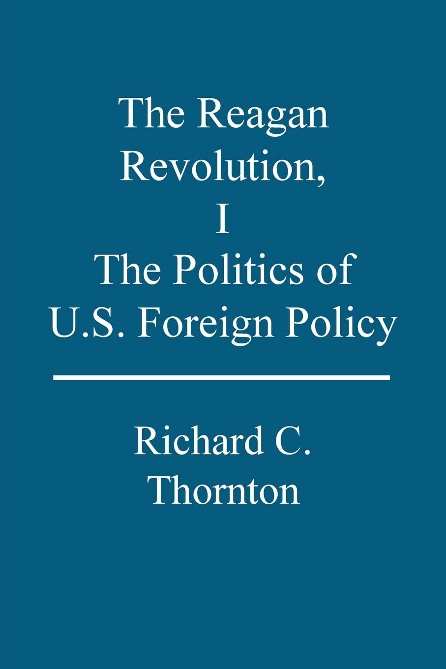 The Reagan Revolution, I: The Politics of U.S. Foreign Policy: 1