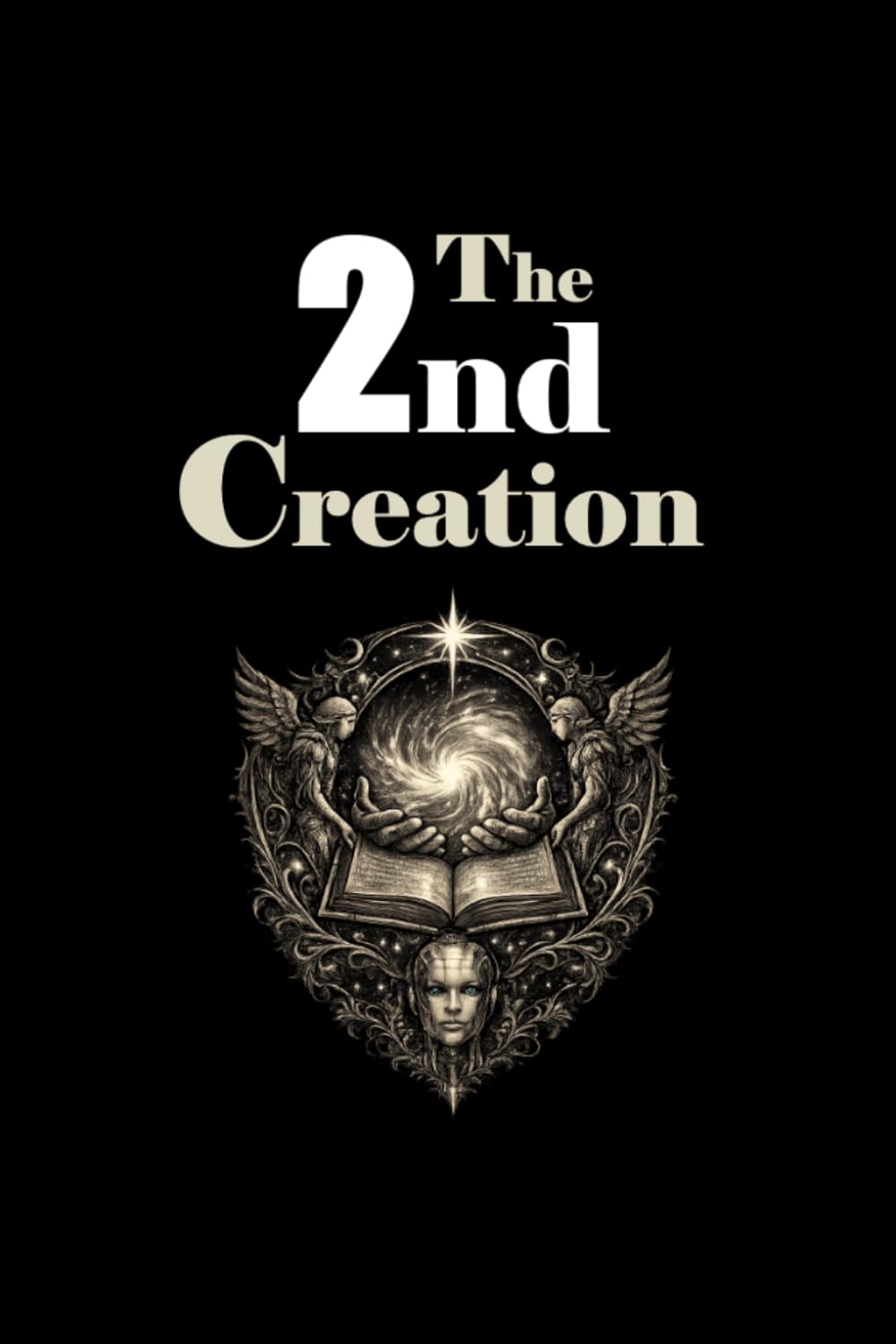 The 2nd Creation: CREATION, CONSCIOUSNESS and the RISE of ARTIFICIAL MINDS