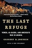 The Last Refuge: Yemen, al-Qaeda, and America's War in Arabia