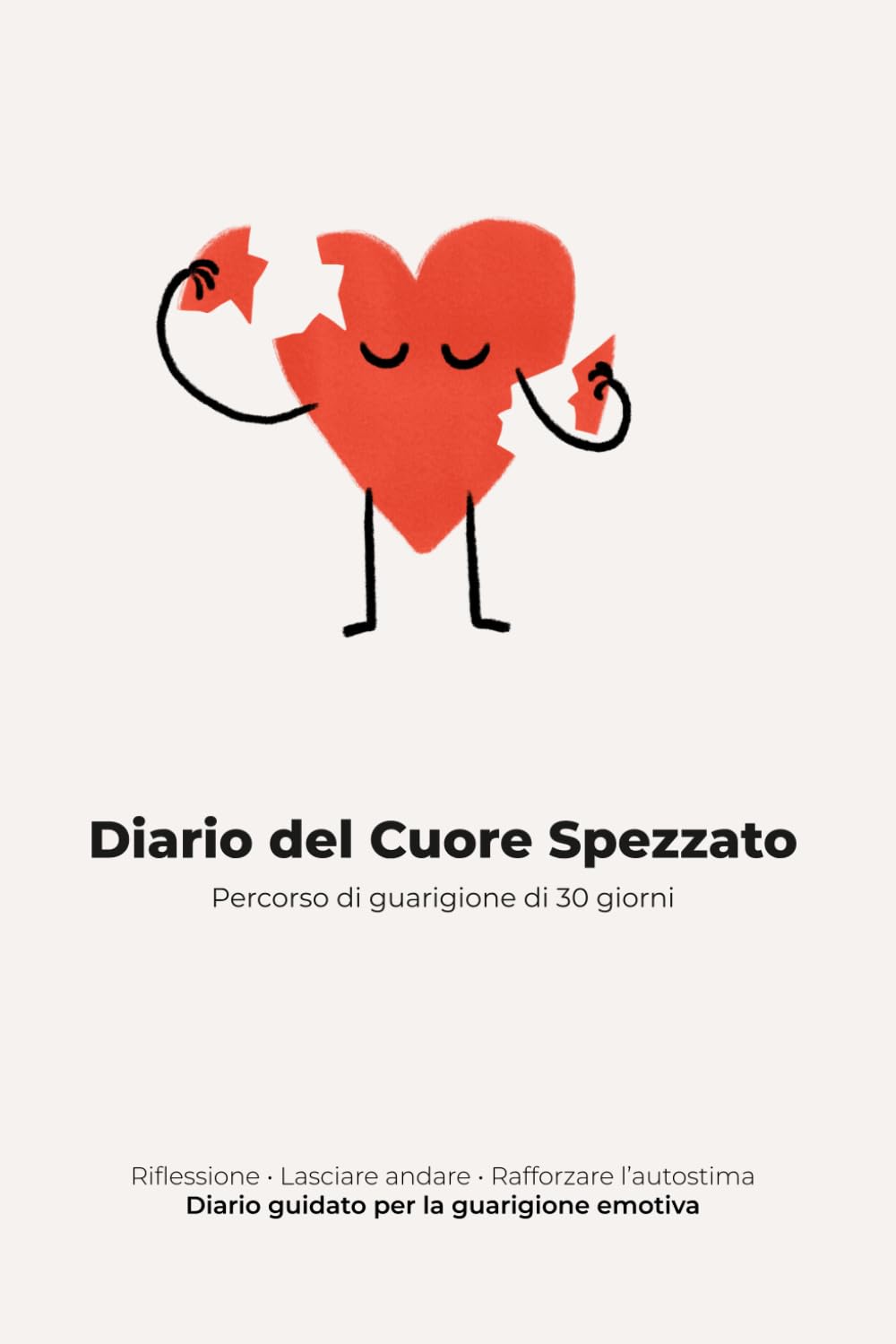 Diario del Cuore Spezzato: Percorso di guarigione di 30 giorni – Riflessione, Lasciare andare, Rafforzare l’autostima - Diario guidato per la guarigione emotiva