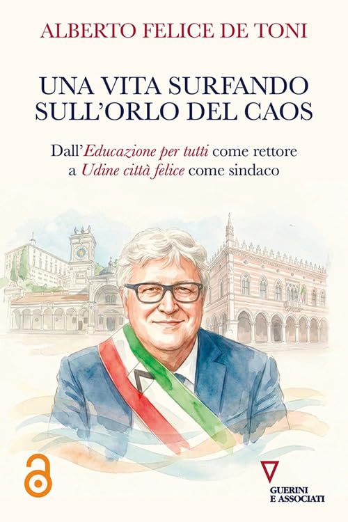Una vita surfando sull'orlo del caos. Dall'educazione per tutti come rettore a Udine città felice come sindaco