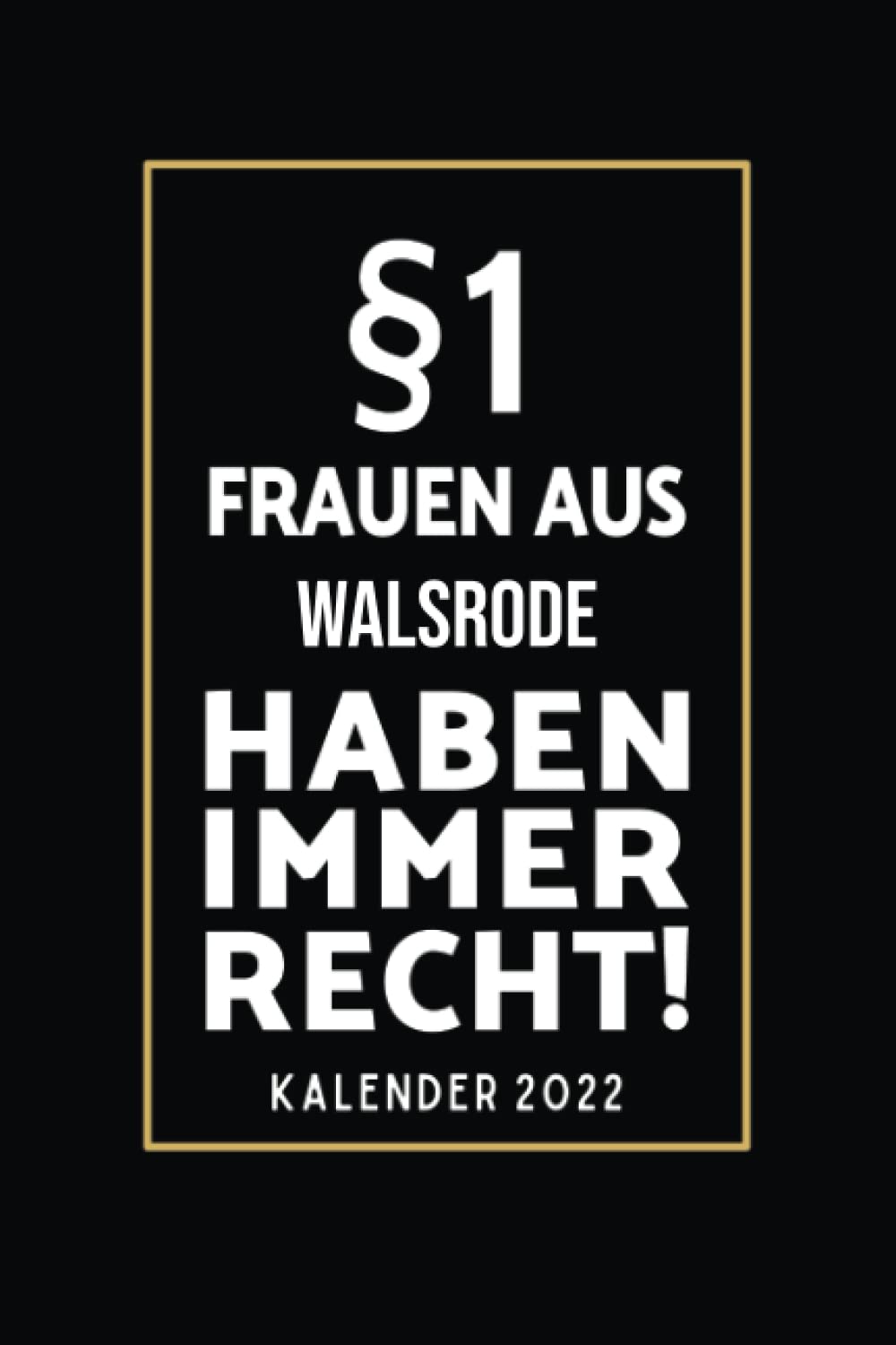 §1 Frauen aus Walsrode Haben Immer Recht!: Lustiger Kalender für Walsrodeerinnen I A5 I 160 Seiten I Taschenkalender I Wochenplaner I Jahresplaner I Tolles Geschenk für Kolleginnen (German Edition)