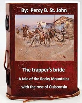 Paperback The Trapper's Bride; A Tale of the Rocky Mountains. With the Rose of Ouisconsin. Book