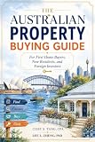 The Australian Property Buying Guide: For First Home Buyers, New Residents and Foreign Investors