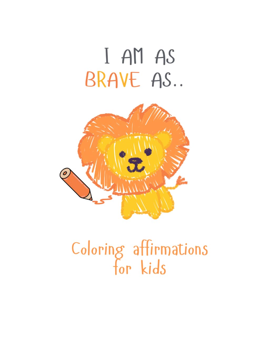 I AM A BRAVE LION: Colouring affirmations for kids