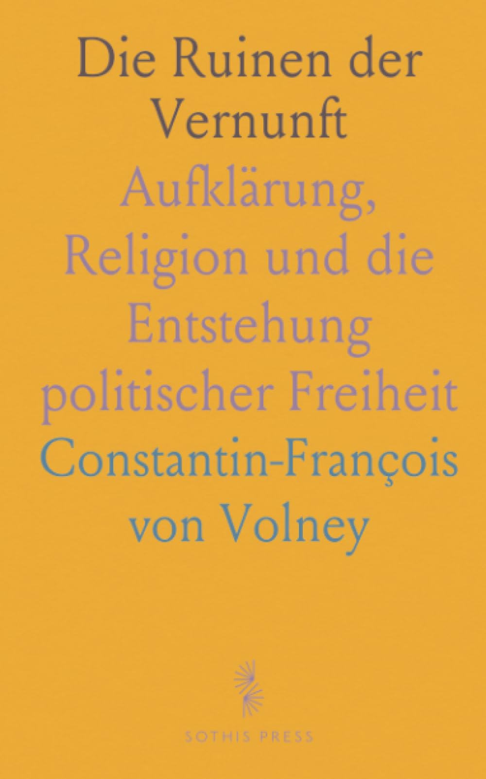 Die Ruinen der Vernunft: Aufklärung, Religion und die Entstehung politischer Freiheit