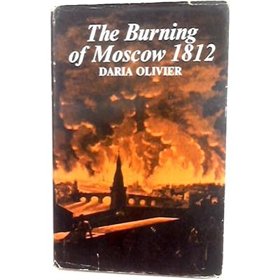 The Burning of Moscow, 1812; by Daria Olivier, Translated [From the French] by Michael Heron